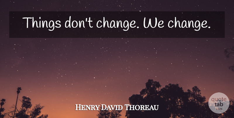 Henry David Thoreau Quote About Yoga, Dont Change: Things Dont Change We Change...