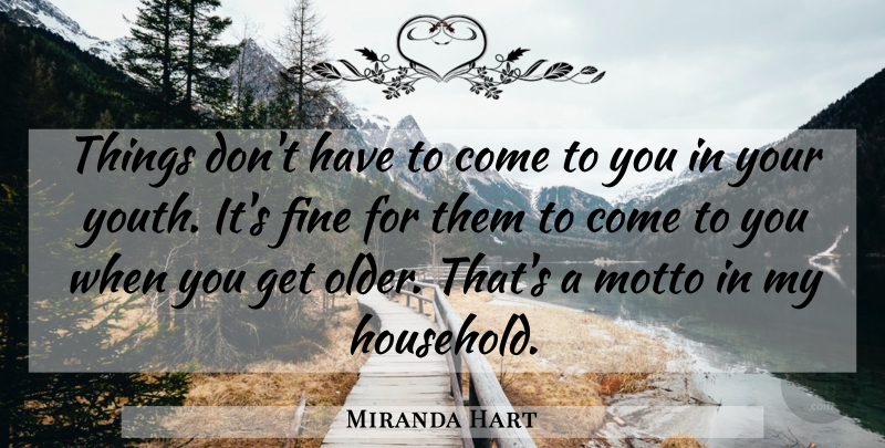 Miranda Hart Quote About Fine: Things Dont Have To Come...