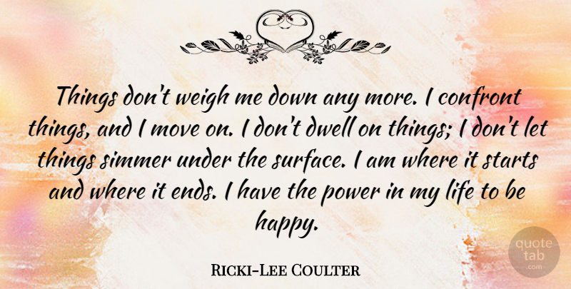Ricki-Lee Coulter Quote About Confront, Dwell, Life, Move, Power: Things Dont Weigh Me Down...