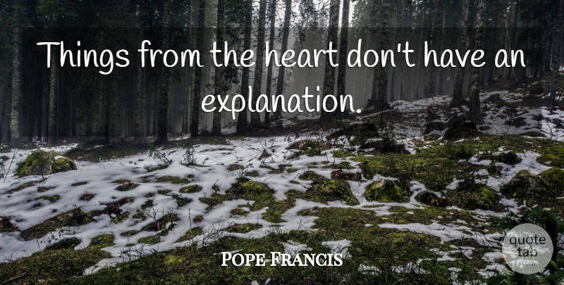 Pope Francis Quote About Heart, Explanation: Things From The Heart Dont...