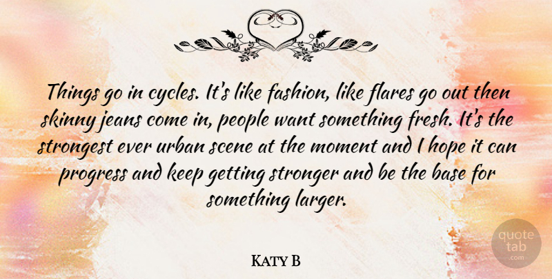 Katy B Quote About Fashion, Jeans, Want Something: Things Go In Cycles Its...