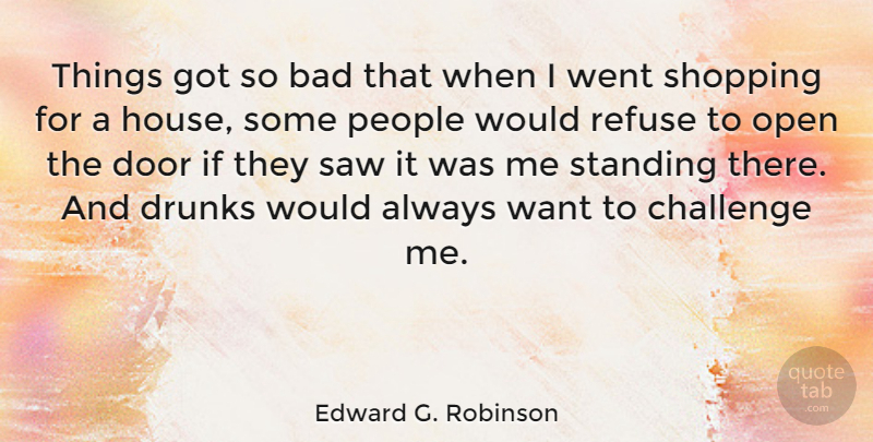 Edward G. Robinson Quote About Bad, Drunks, Open, People, Refuse: Things Got So Bad That...