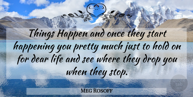 Meg Rosoff Quote About Dear Life, Happenings, Happens: Things Happen And Once They...