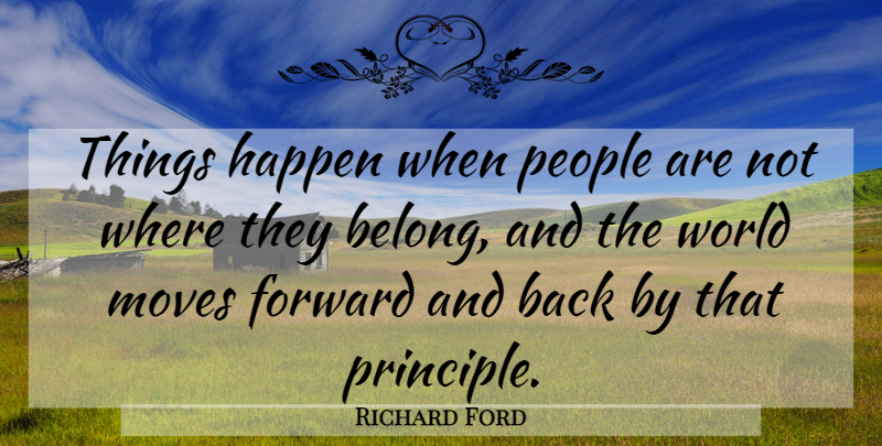 Richard Ford Quote About Moving, People, World: Things Happen When People Are...