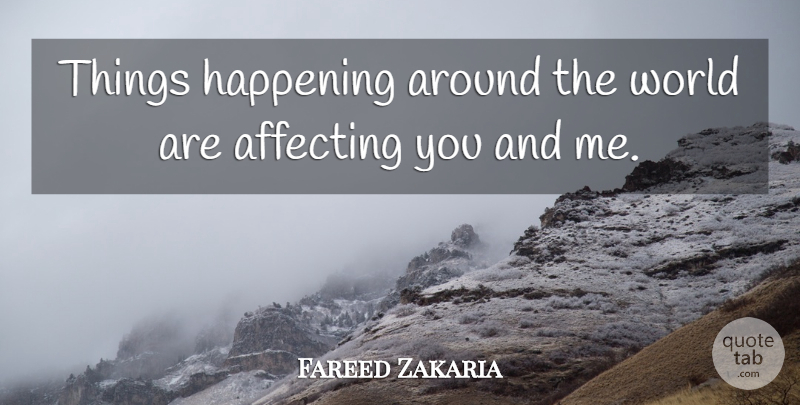 Fareed Zakaria Quote About Around The World, World, Happenings: Things Happening Around The World...