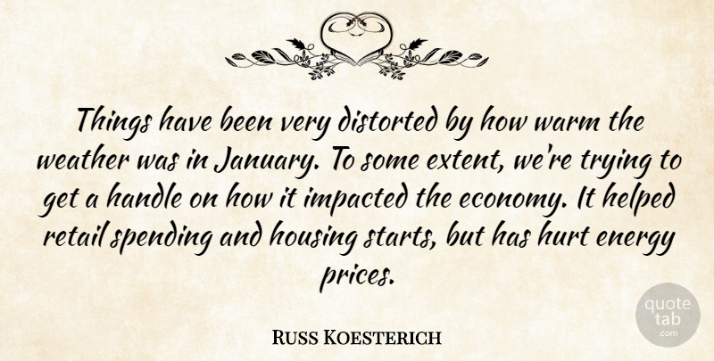 Russ Koesterich Quote About Distorted, Energy, Handle, Helped, Housing: Things Have Been Very Distorted...