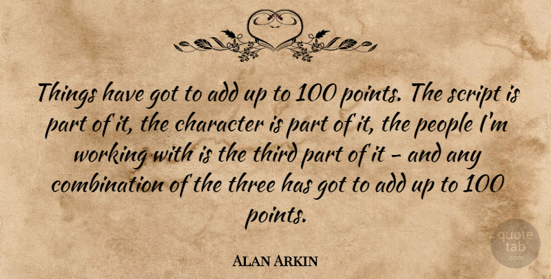 Alan Arkin Quote About Add, People, Script: Things Have Got To Add...
