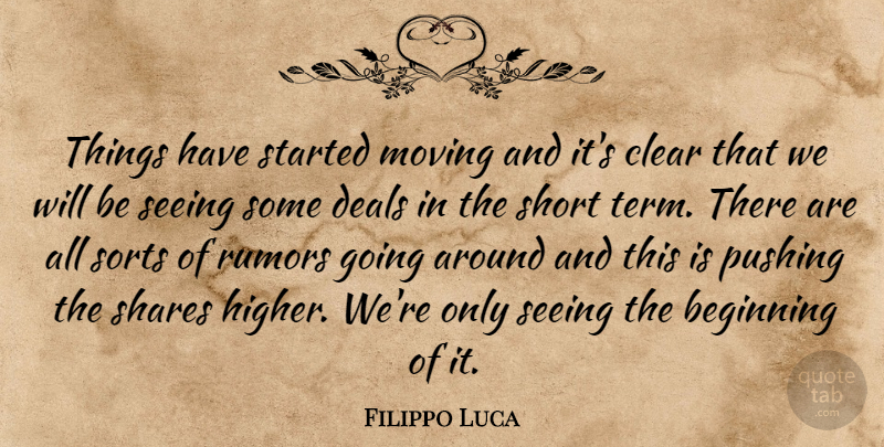 Filippo Luca Quote About Beginning, Clear, Deals, Moving, Pushing: Things Have Started Moving And...