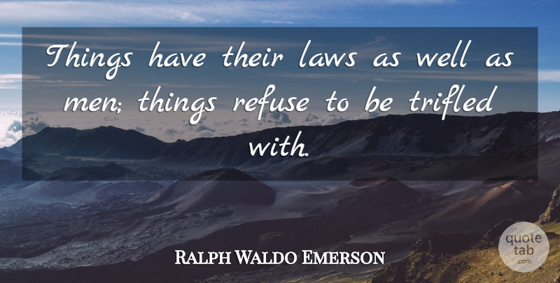 Ralph Waldo Emerson Quote About Laws, Refuse: Things Have Their Laws As...