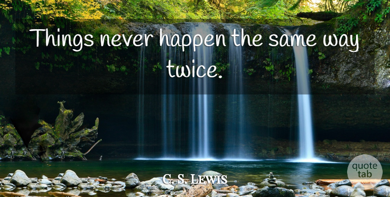 C. S. Lewis Quote About Way, Narnia, Happens: Things Never Happen The Same...