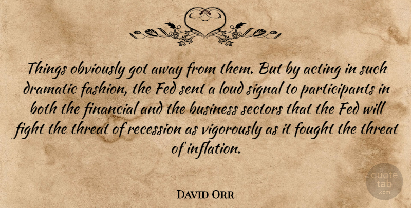David Orr Quote About Acting, Both, Business, Dramatic, Fed: Things Obviously Got Away From...