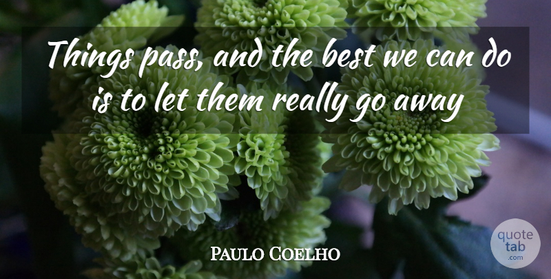 Paulo Coelho Quote About Going Away, Can Do: Things Pass And The Best...