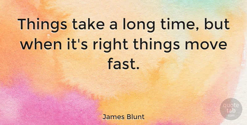 James Blunt Quote About Moving, Long, Long Time: Things Take A Long Time...