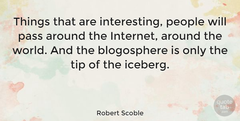 Robert Scoble Quote About People, Tip: Things That Are Interesting People...