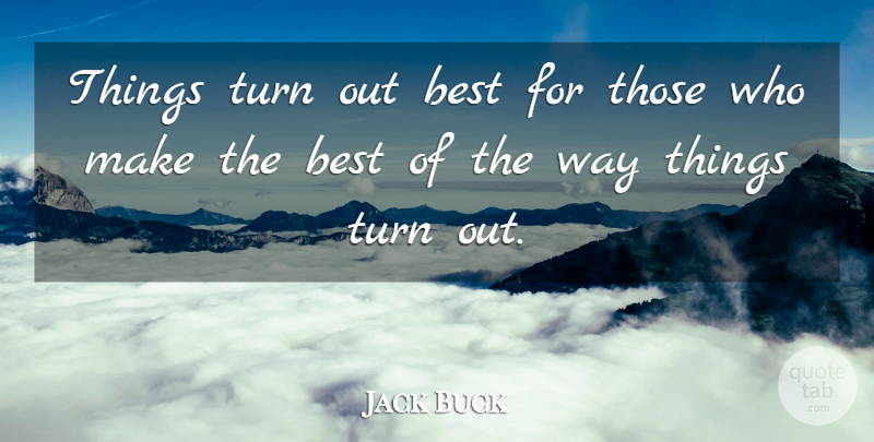 Jack Buck Quote About Best, Life, Quote Of The Day, Turn: Things Turn Out Best For...