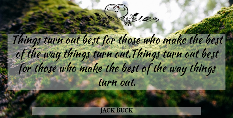 Jack Buck Quote About Way, Turns: Things Turn Out Best For...