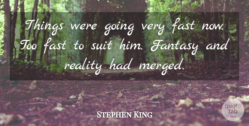 Stephen King Quote About Reality, Fantasy And Reality, Suits: Things Were Going Very Fast...