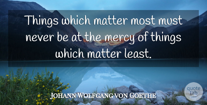 Johann Wolfgang von Goethe Quote About Inspirational, Motivational, Success: Things Which Matter Most Must...