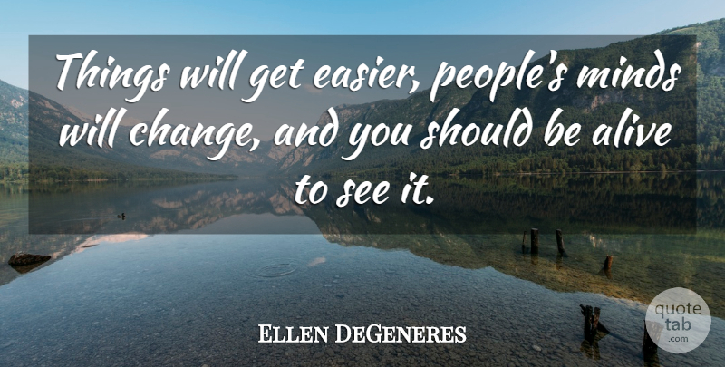 Ellen DeGeneres Quote About Bullying, People, Mind: Things Will Get Easier Peoples...