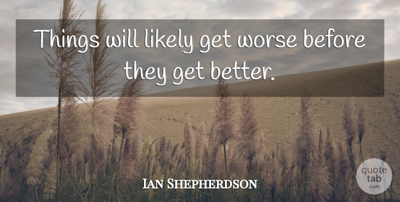 Ian Shepherdson Quote About Likely, Worse: Things Will Likely Get Worse...