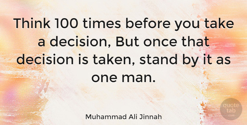 Muhammad Ali Jinnah Quote About Inspirational, Life, Taken: Think 100 Times Before You...