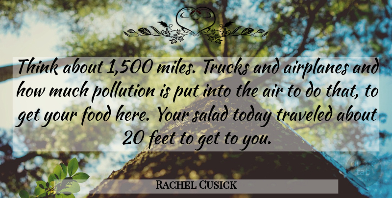 Rachel Cusick Quote About Air, Feet, Food, Pollution, Salad: Think About 1 500 Miles...