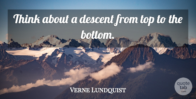 Verne Lundquist Quote About Descent, Top: Think About A Descent From...
