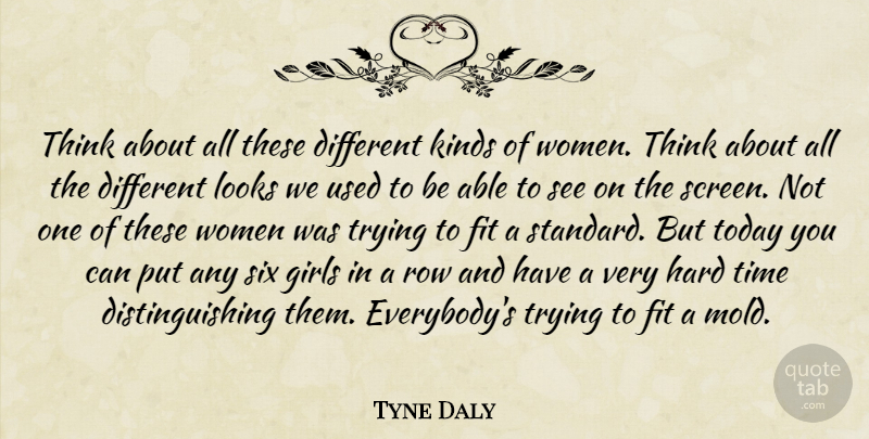 Tyne Daly Quote About Fit, Girls, Hard, Kinds, Looks: Think About All These Different...