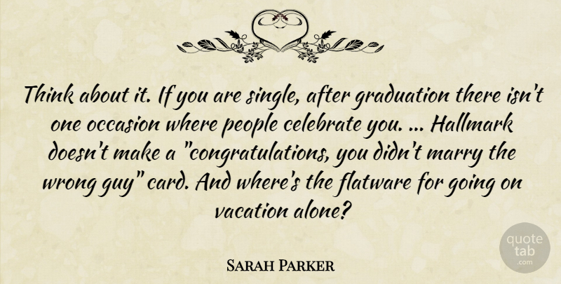 Sarah Parker Quote About Celebrate, Graduation, Hallmark, Marry, Occasion: Think About It If You...