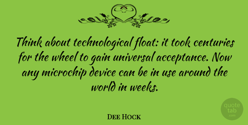 Dee Hock Quote About American Businessman, Centuries, Device, Took, Wheel: Think About Technological Float It...