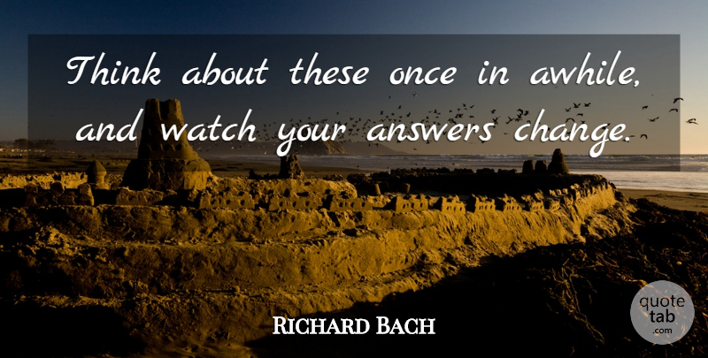 Richard Bach Quote About Thinking, Watches, Answers: Think About These Once In...