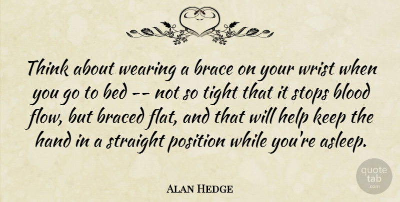 Alan Hedge Quote About Bed, Blood, Hand, Help, Position: Think About Wearing A Brace...