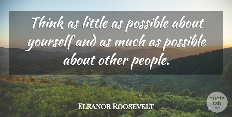 Eleanor Roosevelt Quote About Positive, Thinking, People: Think As Little As Possible...