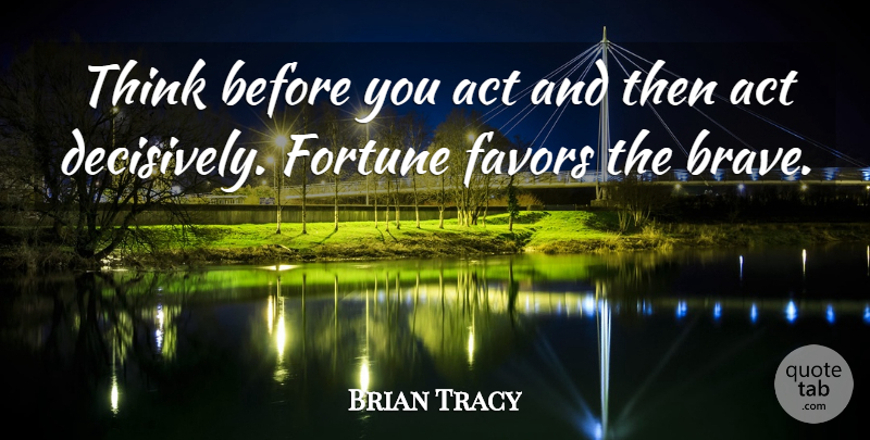 Brian Tracy Quote About Thinking, Brave, Favors: Think Before You Act And...