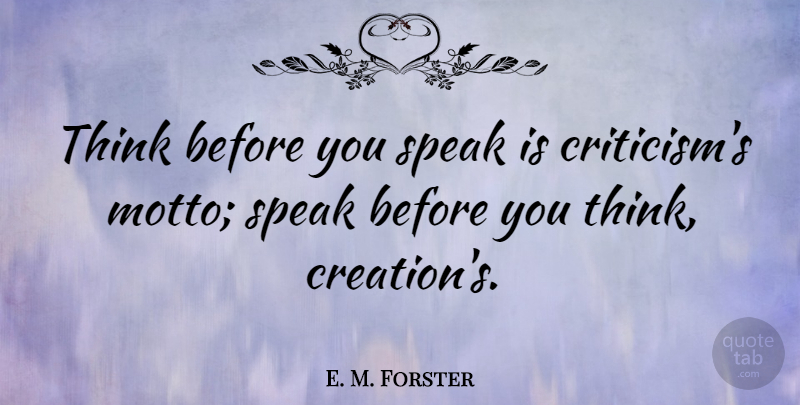 E. M. Forster Quote About Thinking, Criticism, Literature: Think Before You Speak Is...
