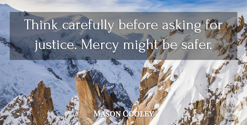 Mason Cooley Quote About Thinking, Justice, Might: Think Carefully Before Asking For...
