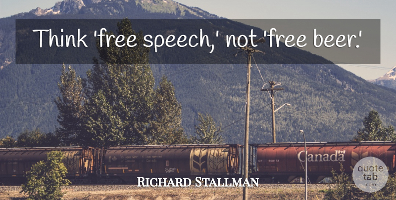 Richard Stallman Quote About Beer, Thinking, Speech: Think Free Speech Not Free...