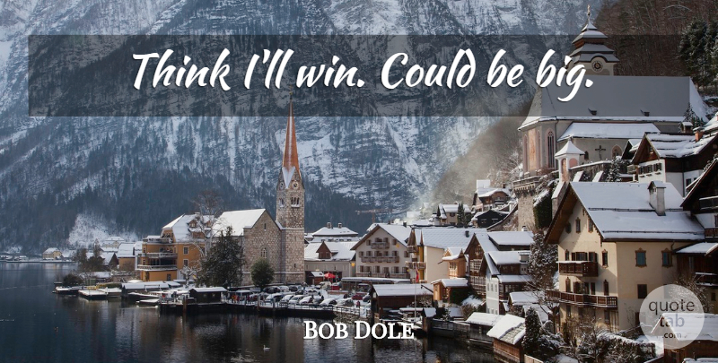 Bob Dole Quote About Thinking, Winning, Political: Think Ill Win Could Be...