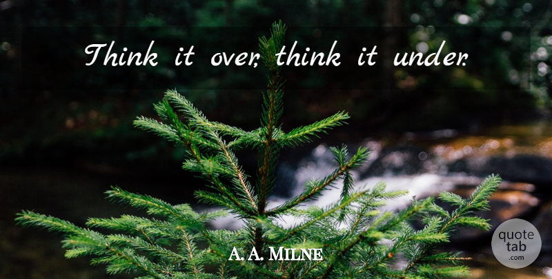 A. A. Milne Quote About Thinking: Think It Over Think It...
