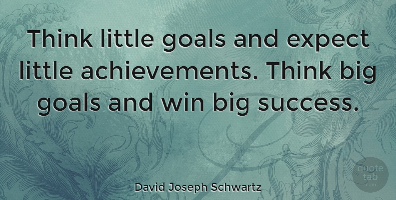 David Joseph Schwartz Quote About Expect, Leadership, Win: Think Little Goals And Expect...