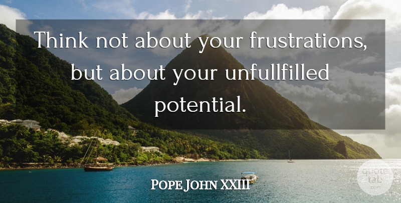 Pope John XXIII Quote About Hope, Frustration, Thinking: Think Not About Your Frustrations...