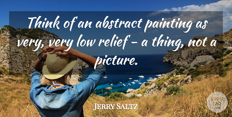 Jerry Saltz Quote About Thinking, Abstract Painting, Relief: Think Of An Abstract Painting...