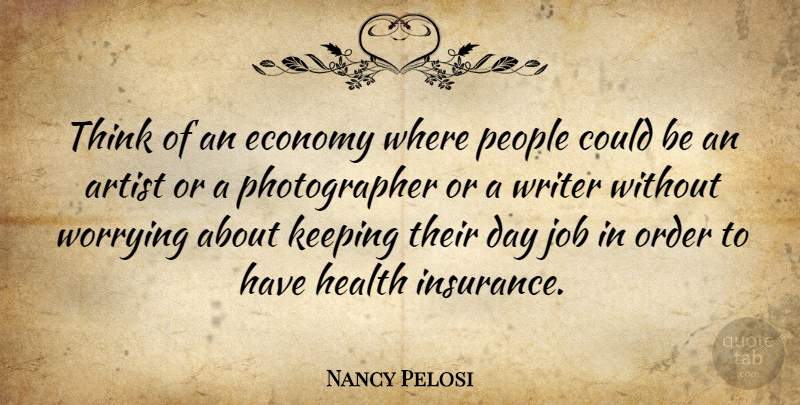 Nancy Pelosi Quote About Photography, Jobs, Thinking: Think Of An Economy Where...