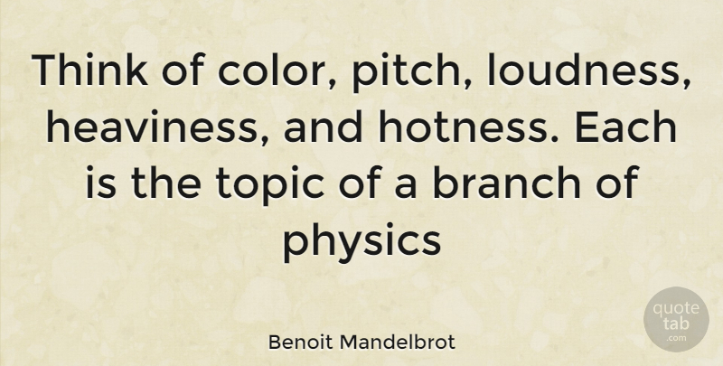 Benoit Mandelbrot Quote About Thinking, Color, Branches: Think Of Color Pitch Loudness...