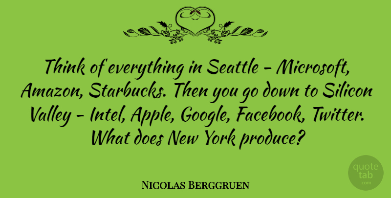 Nicolas Berggruen Quote About Seattle, Silicon, Valley, York: Think Of Everything In Seattle...