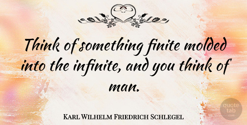 Karl Wilhelm Friedrich Schlegel Quote About Thinking, Men, Infinite: Think Of Something Finite Molded...