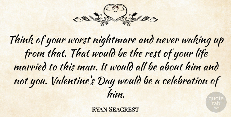 Ryan Seacrest Quote About Life, Married, Nightmare, Rest, Waking: Think Of Your Worst Nightmare...