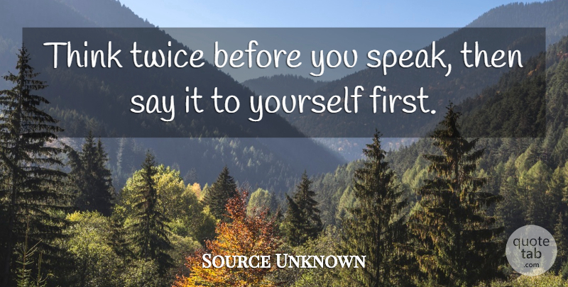Source Unknown Quote About Thoughts And Thinking, Twice: Think Twice Before You Speak...