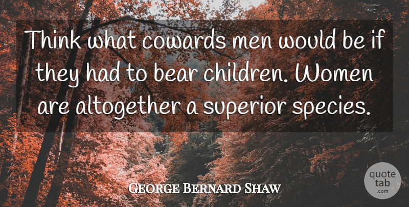 George Bernard Shaw Quote About Children, Women, Thinking: Think What Cowards Men Would...