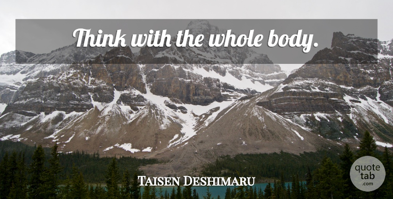 Taisen Deshimaru Quote About Life, Thinking, Body: Think With The Whole Body...